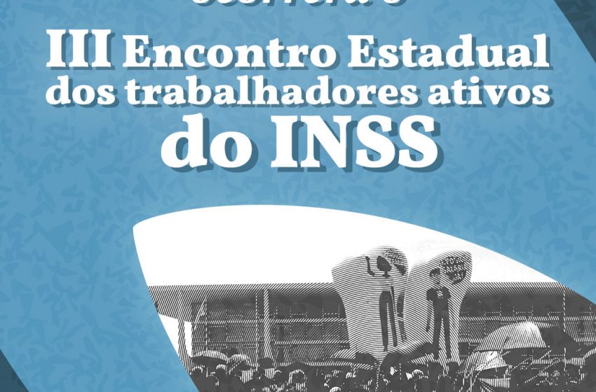  Lembre-se | III Encontro Estadual do trabalhadores ativos do INSS