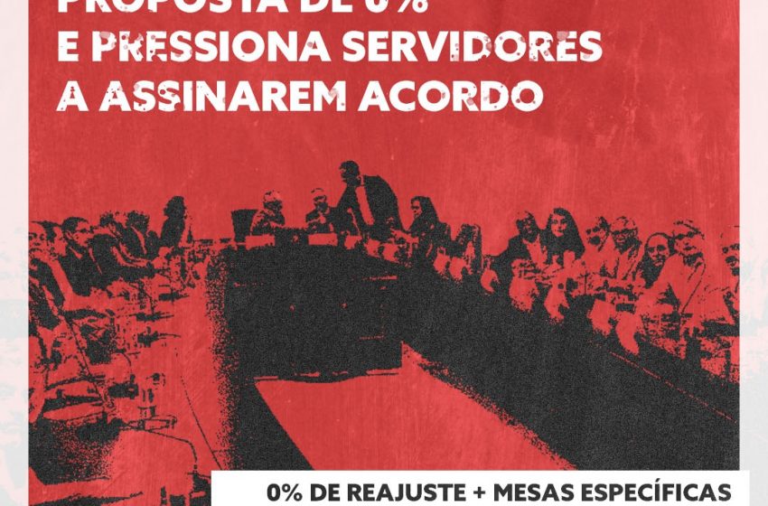  Governo mantem proposta de 0% e pressiona servidores a assinarem acordo