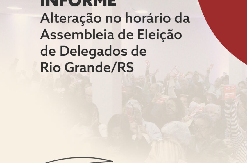 INFORME | Alteração no horário da Assembleia de Eleição de Delegados de Rio Grande/RS