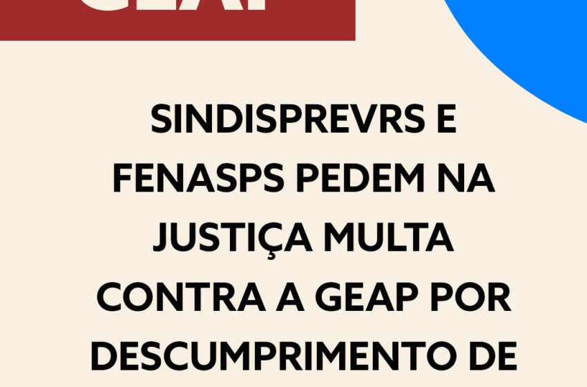  Sindisprevrs e Fenasps pedem na justiça multa contra a GEAP por descumprimento de Acordo Judicial