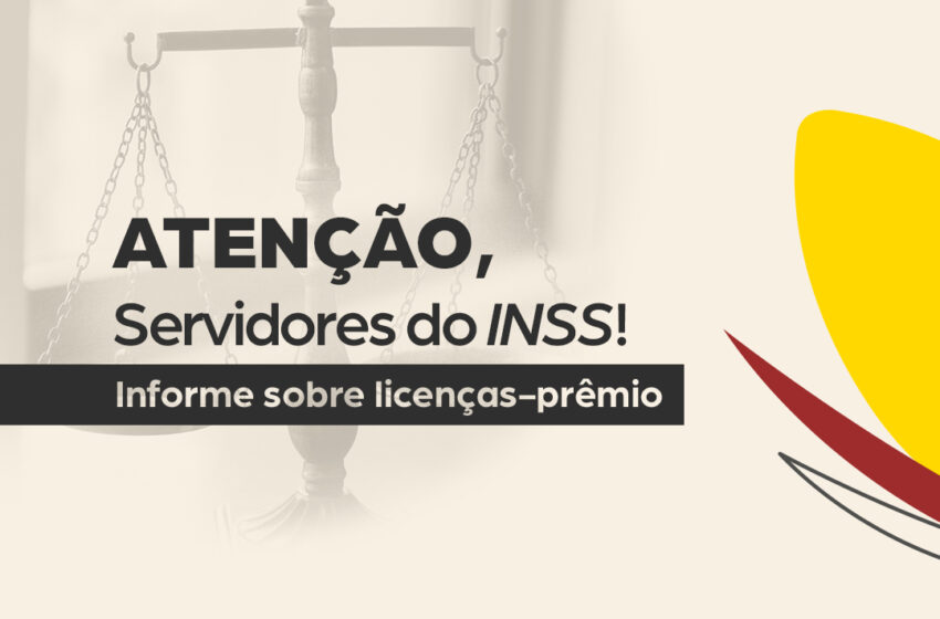  ATENÇÃO, SERVIDORES DO INSS! Informe sobre licenças-prêmio!