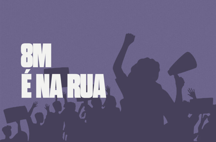  8 DE MARÇO É DIA DE IR PRA RUA